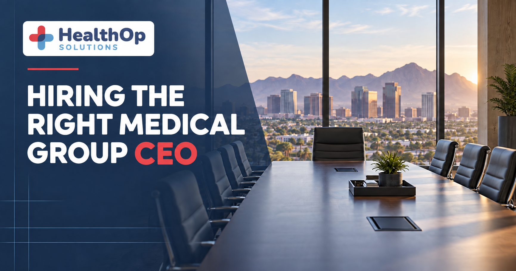 Empty executive boardroom overlooking the Phoenix skyline with the headline “Hiring the Right Medical Group CEO.”